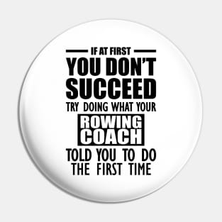 Rowing Coach - If at first you don't succeed try doing what your rowing coach told you to do the first time Pin