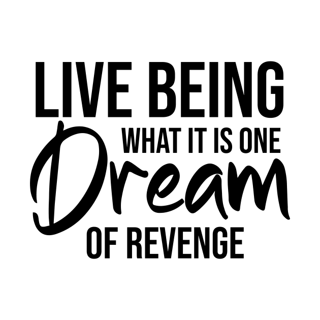 Life being what it is, one dream of revenge by potatonamotivation