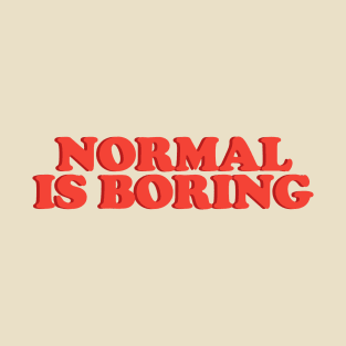 Normal Is Boring T-Shirt