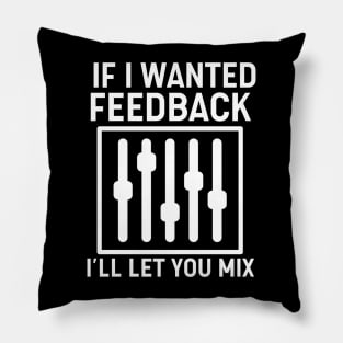 If I Wanted Feedback I'll Let You Mix Pillow