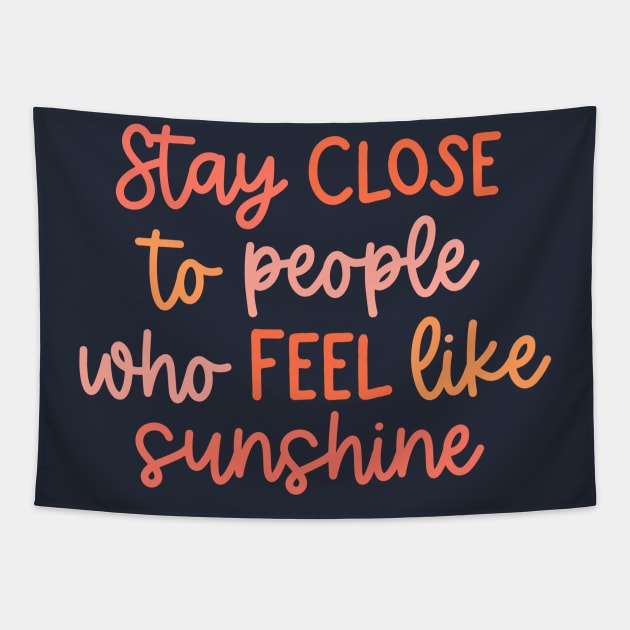 Stay close to people who feel like sunshine Tapestry by Artery Designs Co.