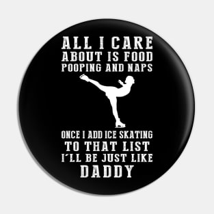 Ice-Skating Dad Life: Food, Pooping, Naps, and Ice-Skating! Just Like Daddy Tee - Fun Gift! Pin