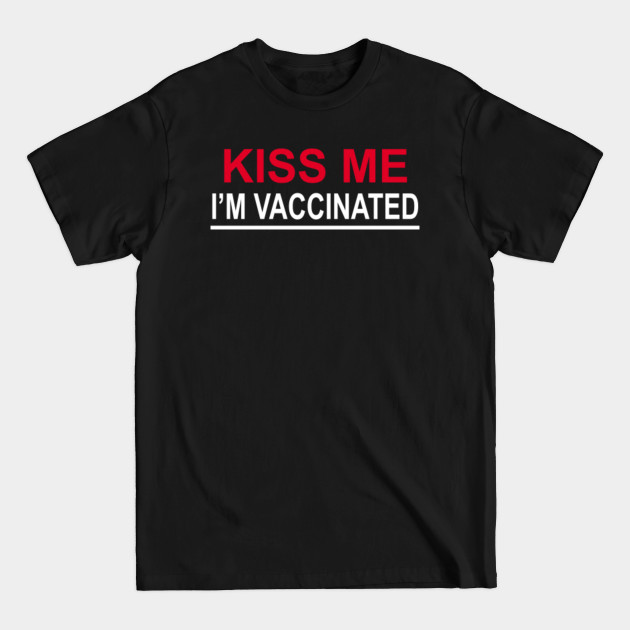 Disover kiss me im vaccinated - Kiss Me Im Vaccinated - T-Shirt