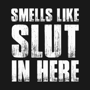 Smells Like Slut In Here T-Shirt