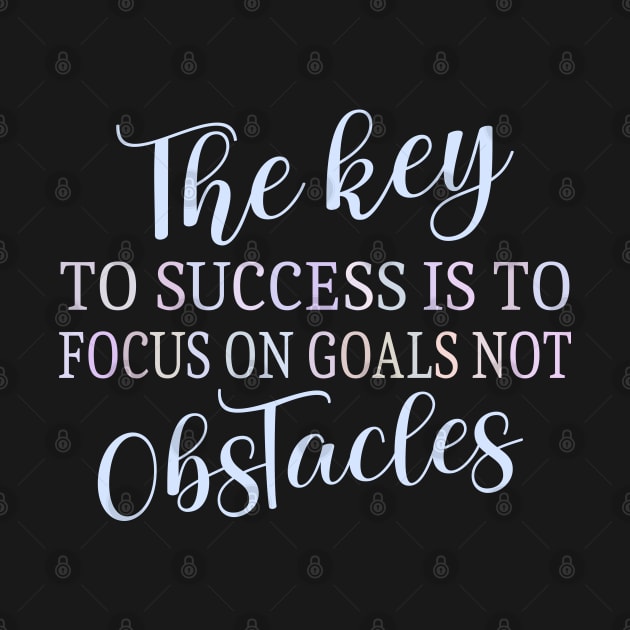 The key to success is to focus on goals, not obstacles | Abundant life by FlyingWhale369