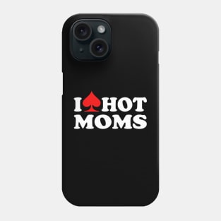 I Love Hot Moms Phone Case