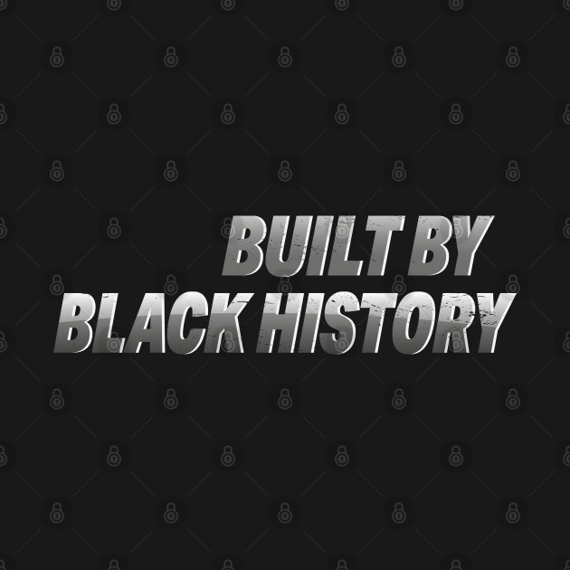 Disover Built by Black History - Built By Black History - T-Shirt