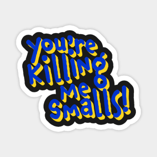 You're Killing Me Smalls Magnet