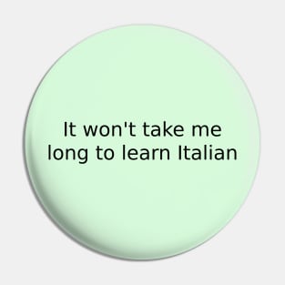 It won't take me long to learn Italian Pin