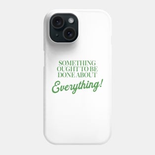 Something Ought To Be Done About Everything Phone Case