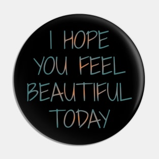 I Hope You Feel Beautiful Today | Girly things Pin