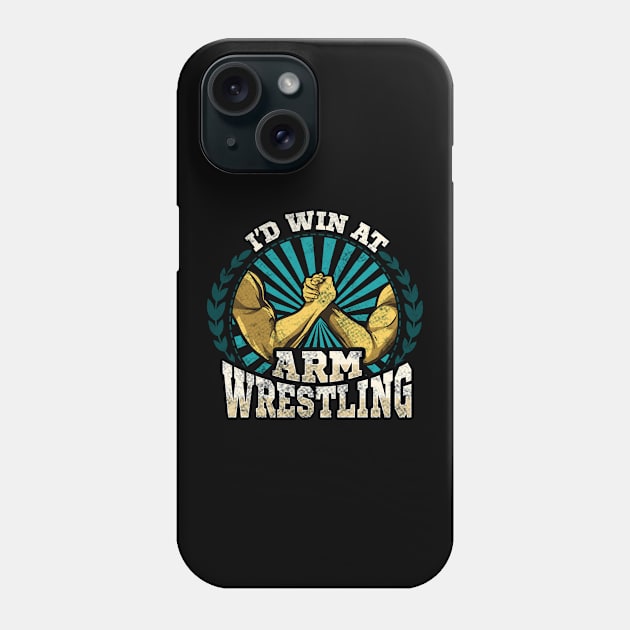 I'd Win At Arm Wrestling Athlete Strong Wrestler Phone Case by theperfectpresents