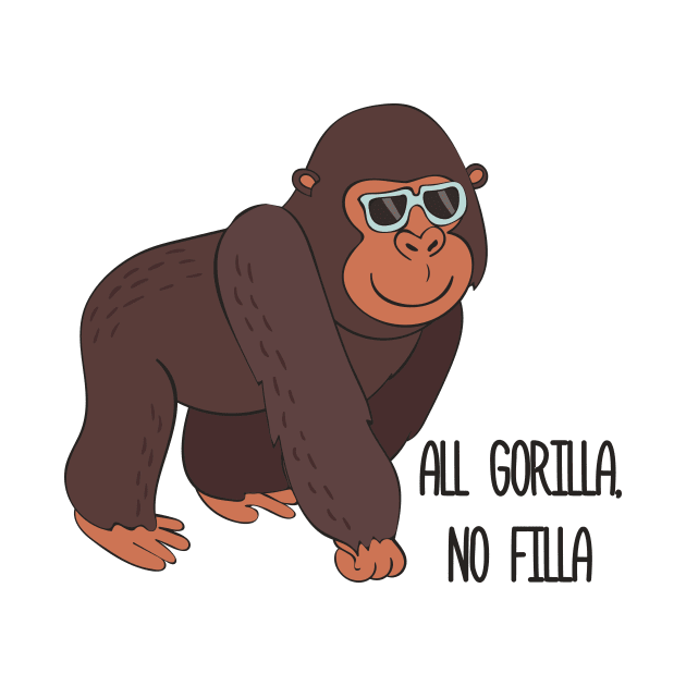 All Gorilla No Filla - Cute Awesome Funny Gorilla Design by Dreamy Panda Designs