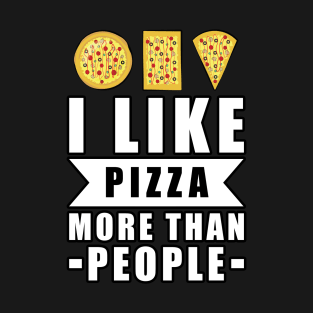 I Like Pizza More Than People - Funny Quote T-Shirt