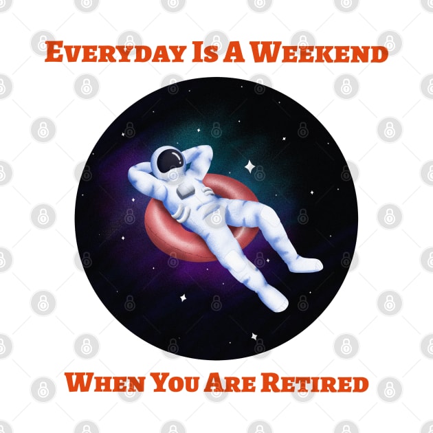 Everyday Is A Weekend When You Are Retired by ArtJoy