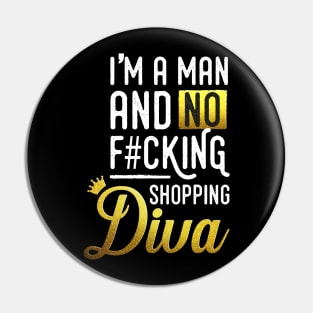 I'm a man and no f#cking shopping diva Pin