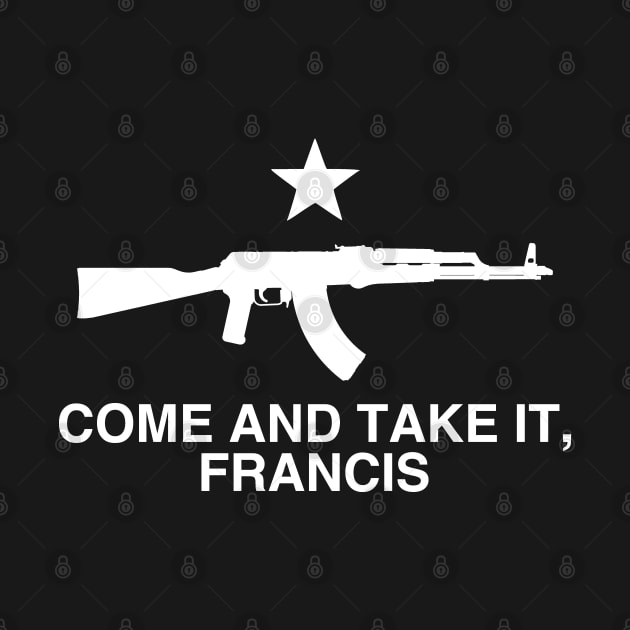 Come and Take It, Francis - Beto Texas Flag AK47 by erock