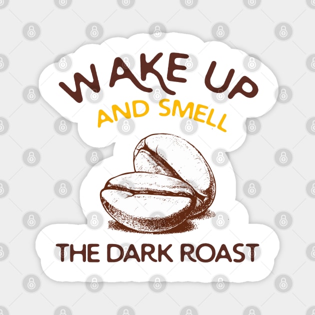 Wake Up And Smell The Dark Roast Magnet by HamzaNabil