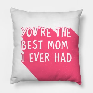 You Are The Best Mom I Ever Had Happy Mothers Day Quote Pillow