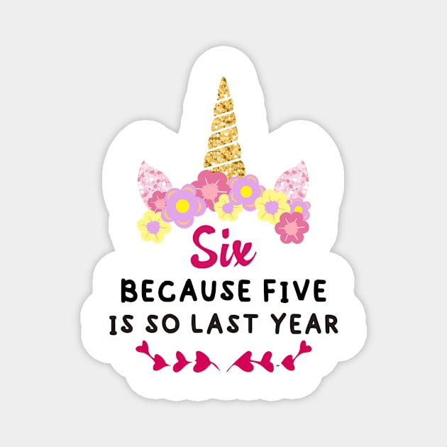 Six Because Five Is So Last Year, funny, unicorn, gift for girl Magnet by Rubystor