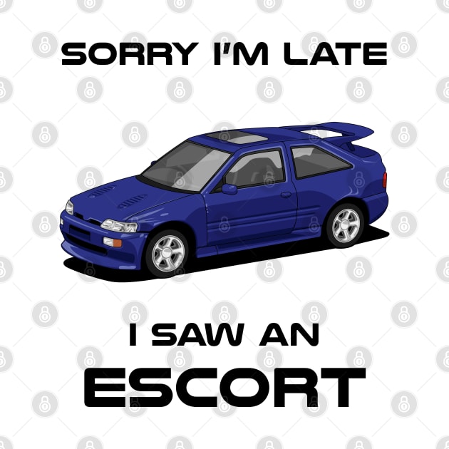 Sorry I'm Late Ford Escort RS MK4 Classic Car Tshirt by DriveTheClassics