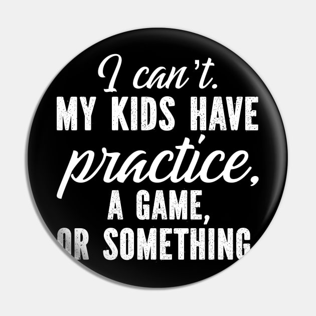 I Can't. My Kids Have Practice, A Game Or Something Pin by SimonL