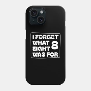 I Forget What Eight Was For Phone Case