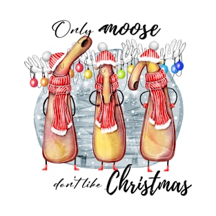 Only Moose Don't Like Christmas - Festive Fun T-Shirt