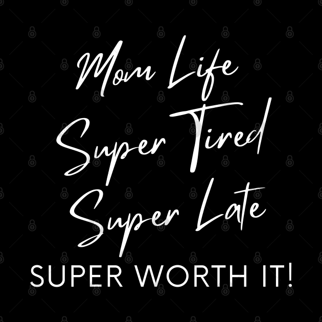 Mom Life, Super Tired, Super Late, Super Worth It! Funny Mom Life Quote. by That Cheeky Tee