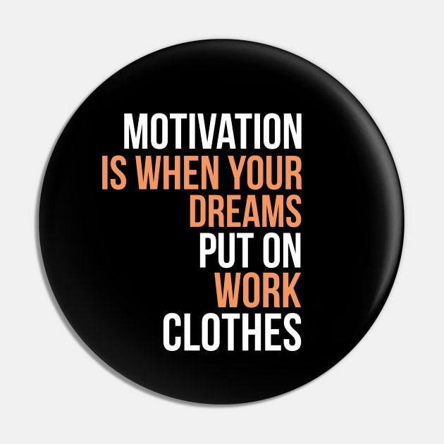 Motivation is when your dreams put on work clothes Pin by cypryanus