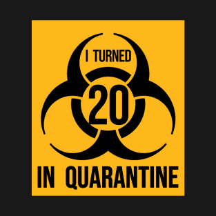 I Turned 20 in Quarantine Shirt - Biohazard Series T-Shirt