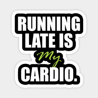 Running late is my cardio. Magnet