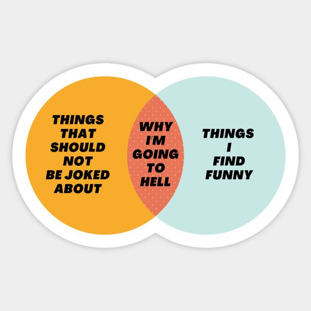 Venn Diagram: Why I'm going to hell - Things that should not be joked about - Joking - Sticker | TeePublic Venn Diagram: Why I'm going to hell - Things that should not be joked about - Joking - Sticker | TeePublic