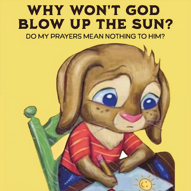 Why Won't God Blow Up The Sun? Do My Prayers Mean Nothing to Him? Kids T-Shirt by akastardust