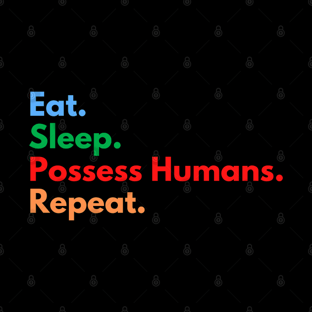 Eat. Sleep. Possess Humans. Repeat. by Eat Sleep Repeat