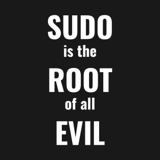 Sudo Is The Root Of All Evil T-Shirt