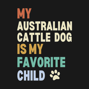 My Australian Cattle Dog is My Favorite Child T-Shirt