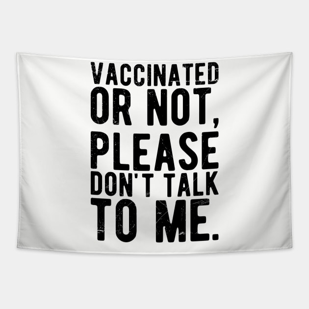 vaccinated or not, please don't talk to me. Funny Pro Vaccine Tapestry by Gaming champion