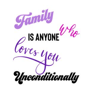 Family is Anyone Who Loves You Unconditionally T-Shirt