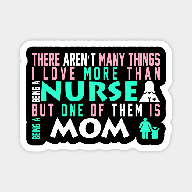 There Aren't Many Things I Love More Than Being a Nurse But One Of Them Is Being A Mom Magnet by nikkidawn74