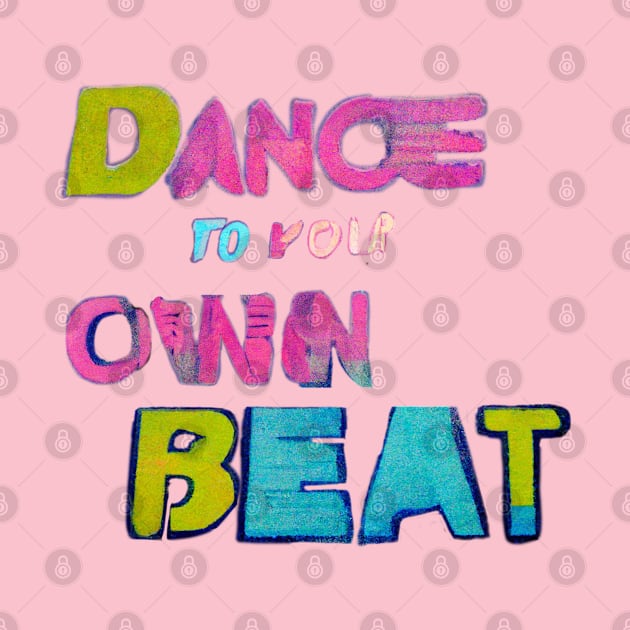 Dance to Your Own Beat! by ORart