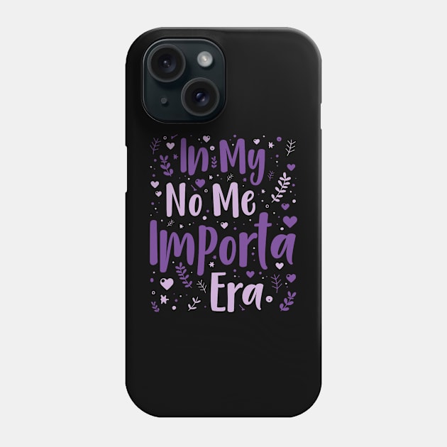 In my No Me Importa Era In my I don_t care era in Spanish Phone Case by jadolomadolo