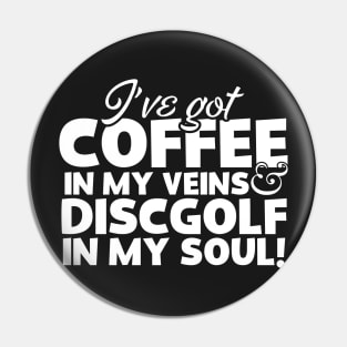 I've Got Coffee In My Veins & Disc Golf In My Soul Pin