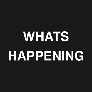 What’s Happening T-Shirt