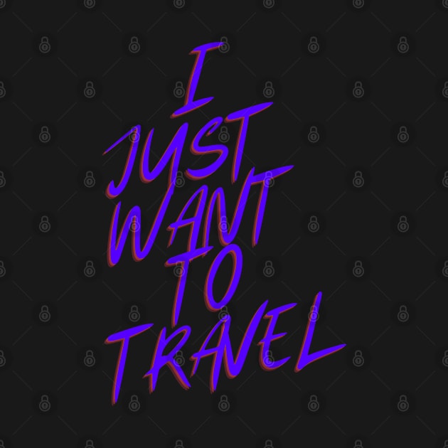 I Just Want To Travel World Travel by olivetees