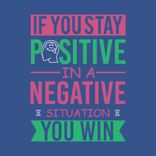 If you stay positive in a negative situation you win-stay positive - Stay Positive - T-Shirt