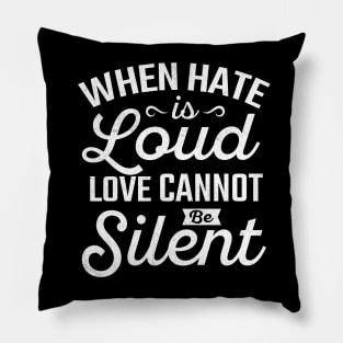 When Hate is Loud Love Cannot Be Silent Pillow