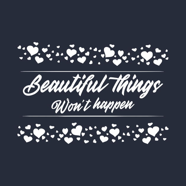 beautiful things won't happen by CreativeIkbar Prints