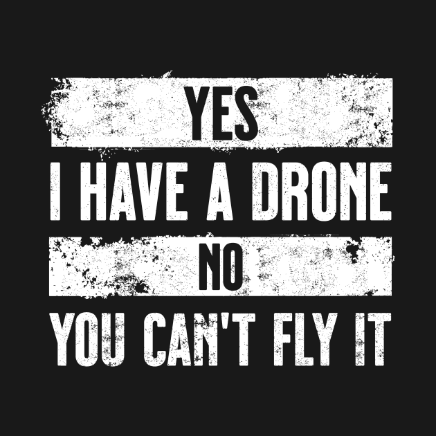 Yes I have a drone. No you can't fly it. White. by Spicy Folks Boutique