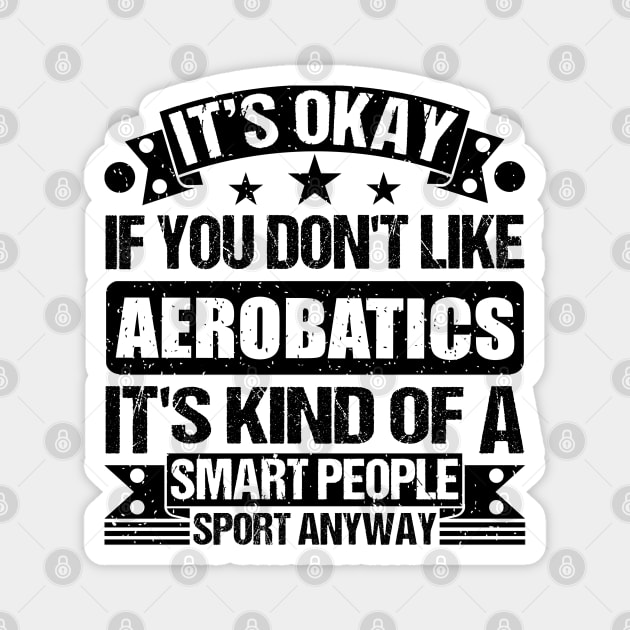 It's Okay If You Don't Like Aerobatics It's Kind Of A Smart People Sports Anyway Aerobatics Lover Magnet by Benzii-shop 